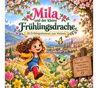 Mila und der kleine Frühlingsdrache: Eine Geschichte über Freundschaft, Mut und die Magie des Frühlings
