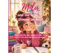 Mila und die leise Stimme im Kopf: Eine Geschichte über Selbstvertrauen, mutige Schritte und deine eigenen Gegenbeweise
