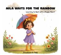 Mila Waits for the Rainbow: Learning to Wait with a Happy Heart: Teaching Kids Delayed Gratification & Calm