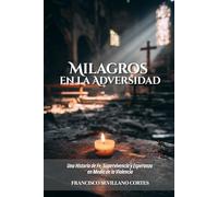Milagros en la Adversidad: Una Historia de Fe, Supervivencia y Esperanza en Medio de la Violencia
