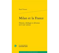 Milan et la France Histoire, théologie et dévotion (XVIe-XIXe siècles) - Paola Vismara - Classiques Garnier - broché - Guide