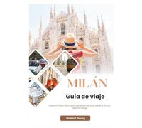 MILÁN GUÍA DE VIAJE 2025: Explora lo mejor de la capital del diseño de Italia, desde el Duomo hasta los Navigli