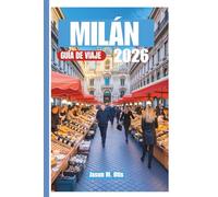 MILÁN GUÍA DE VIAJE 2026: Planifique de manera más inteligente, viaje mejor: experimente la historia, el estilo, la cocina y la cultura vibrante de ... consejos prácticos e itinerarios de expertos