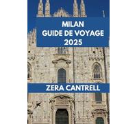 MILAN GUIDE DE VOYAGE 2025: Explorez Milan: un voyage à travers les sites historiques, les attractions modernes et les délices culinaires de Milan.