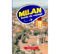 MILAN GUIDE DE VOYAGE 2026: Quartiers de la mode, architecture historique et cuisine locale dans le nord de l'Italie