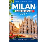 MILAN GUIDE DE VOYAGE 2027: Itinéraires pratiques à travers les galeries d'art, les trattorias et les escapades au bord des lacs