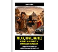 MILAN, ROME, NAPLES. Histoires de policiers et de criminels sur grand écran: Guide des films essentiels du poliziottesco italien des années 1970