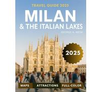 Milan & The Italian Lakes Travel Guide (Full-Color) 2025: Explore Iconic Sights, Charming Villages, Stunning Landscapes, and Authentic Italian Culture.