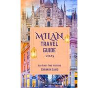 Milan Travel Guide 2025 for First Time Visitors: Discover the Fashion Capital Iconic Landmarks, Hidden Gems, and Nearby Italian Lakes with Local Tips, Maps, Stunning Itineraries with Insider Tips