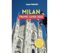 Milan Travel Guide 2025: Where to Go, What to Eat, and How to Make Every Moment Count in Milan | Budgeting Tips, Itineraries & 60 Must-Do Experiences in Milan