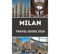 MILAN TRAVEL GUIDE 2026: Insider’s Guide to Milan: Explore Italy’s Fashion Capital with Top Attractions, Hidden Gems, Food, Shopping, Day Trips, Travel Tips & More