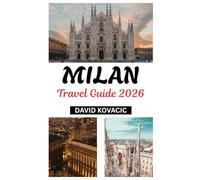 Milan Travel Guide 2026: Olympic Fever in the Fashion Capital: Milan 2026 Travel Guide to Events, Eats, Art, and Adventure
