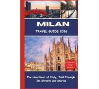 Milan Travel Guide 2026: The Heartbeat of Italy, Told Through Its Streets and Stories