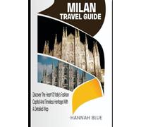 MILAN TRAVEL GUIDE: Discover The Heart Of Italy’s Fashion Capital And Timeless Heritage With A Detailed Map