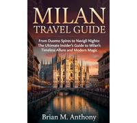 Milan Travel Guide: From Duomo Spires to Navigli Nights: The Ultimate Insider's Guide to Milan's Timeless Allure and Modern Magic