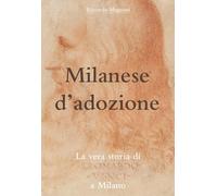 Milanese d'adozione: La vera storia di Leonardo da Vinci a Milano