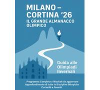 MILANO - CORTINA '26 - Il Grande Almanacco Olimpico: Guida alle Olimpiadi Invernali Programma Completo e Risultati da aggiornare Approfondimento di ... le Discipline Olimpiche Curiosità e Favoriti