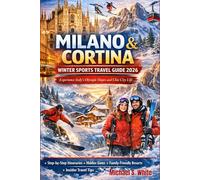 MILANO & CORTINA WINTER SPORTS TRAVEL GUIDE 2026: Experience Italy’s Olympic Slopes and Chic City Life, Step-by-Step Itineraries, Hidden Gems, Family-Friendly Resorts, and Insider Travel Tips