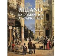 Milano. Da romantica a scapigliata. Ediz. illustrata