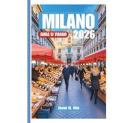 MILANO GUIDA DI VIAGGIO 2026: Pianifica in modo più intelligente, viaggia meglio: vivi la storia, lo stile, la cucina e la vibrante cultura di Milano con consigli pratici e itinerari esperti