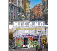 MILANO GUIDA DI VIAGGIO 2026: Scopri la capitale italiana della moda: arte, architettura, cucina e fughe chic in città