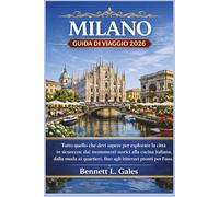 MILANO GUIDA DI VIAGGIO 2026: Tutto quello che devi sapere per esplorare la città in tutta sicurezza: dai monumenti storici alla cucina italiana, ... ai quartieri, fino agli itinerari già pronti.