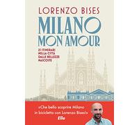 Milano mon amour. 25 itinerari nella città dalle bellezze nascoste