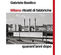 Milano ritratti di fabbriche. Quarant'anni dopo