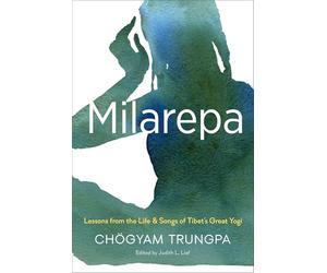 Milarepa: Lessons from the Life and Songs of Tibet's Great Yogi