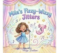 Mila's Fizzy-Wizzy Jitters: A Brave Story for Kids with Anxiety and Big Feelings