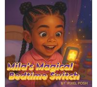 Mila's Magical Bedtime Switch: A “five more minutes” picture book that turns bedtime battles into bright-and-early mornings for ages 2-6