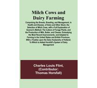 Milch Cows And Dairy Farming; Comprising The Breeds, Breeding, And Management, In Health And Disease, Of Dairy And Other Stock, The Selection Of Milch Cows, With A Full Explanation Of Guenon's Method;