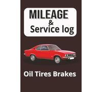 Mileage and Service Log: Mileage and Service Log Oil, Tires, Brakes, Tune Up and Notes Logbook