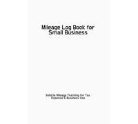 Mileage Log Book for Small Business: Vehicle Mileage Tracking for Tax, Expense & Business Use