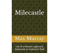 Milecastle: Life of a Roman Legionary Stationed on Hadrian’s Wall