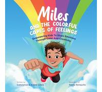 Miles and the Colorful Capes of Feelings: Empowering Kids To Share Emotions Through Color And Creativity