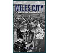 Miles City: Rollicking Cow Capital of the Montana Frontier