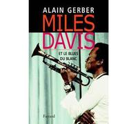 Miles Davis Et le blues du Blanc - Alain Gerber - Fayard - broché - Biographie