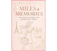 Miles & Memories: An Elegant Travel Journal for Women with Guided Prompts to Capture Every Adventure: Record Your Journeys, Highlight Special Moments, ... for Photos, Sketches & Personal Reflections