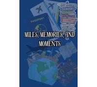Miles, Memories, and Moments: A 120-Page Travel Journal to Capture the Distance Traveled, the Stories Lived, and the Moments That Matter