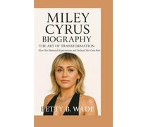 MILEY CYRUS BIOGRAPHY: The Art of Transformation How She Shattered Expectations and Defined Her Own Path