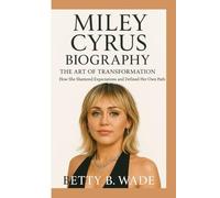 MILEY CYRUS BIOGRAPHY: The Art of Transformation How She Shattered Expectations and Defined Her Own Path