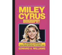 MILEY CYRUS BIOGRAPHY: The Journey of a Superstar from Hannah Montana to Global Icon