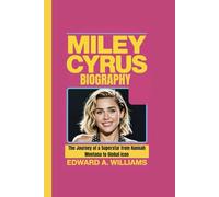 MILEY CYRUS BIOGRAPHY: The Journey of a Superstar from Hannah Montana to Global Icon