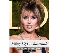 Miley Cyrus hautnah: Die illustrierte Biografie. Komplett in Farbe