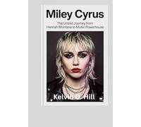 MILEY CYRUS: The Untold Journey from Hannah Montana to Music Powerhouse