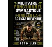 MILITAIRE FONCTIONNEL GYMNASTIQUE POUR BRÛLER LA GRAISSE DU VENTRE: Un programme de perte de graisse de 28 jours avec des exercices au poids du corps. ... musculaire et améliorer sa condition physique