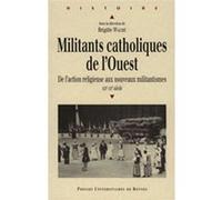 Militants Catholiques De L'ouest - De L'action Religieuse Aux Nouveaux Militantismes Xixe-Xxe Siècle