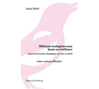 Militants écologistes sous haute surveillance Quand l’activisme climatique est mis en péril - Émilie Petit - Nid-De-Pie Editions Du - broché - Essai