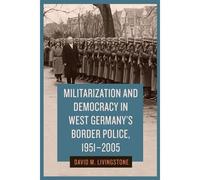 Militarization And Democracy In West Germany's Border Police, 1951-2005